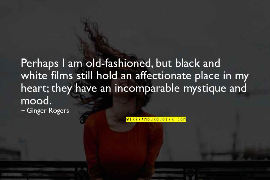 Incomparable Quotes By Ginger Rogers: Perhaps I am old-fashioned, but black and white