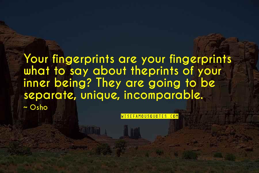 Incomparable Quotes By Osho: Your fingerprints are your fingerprints what to say