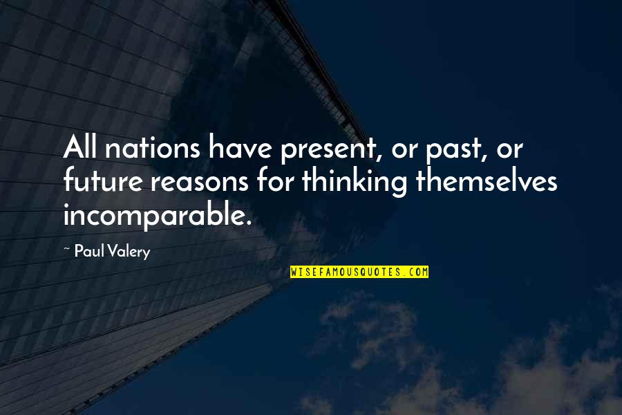 Incomparable Quotes By Paul Valery: All nations have present, or past, or future
