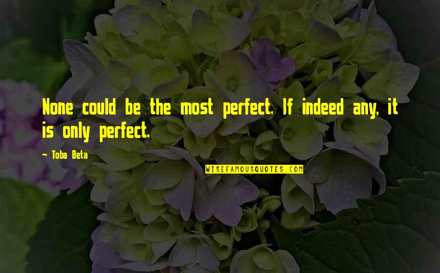 Incomparable Quotes By Toba Beta: None could be the most perfect. If indeed