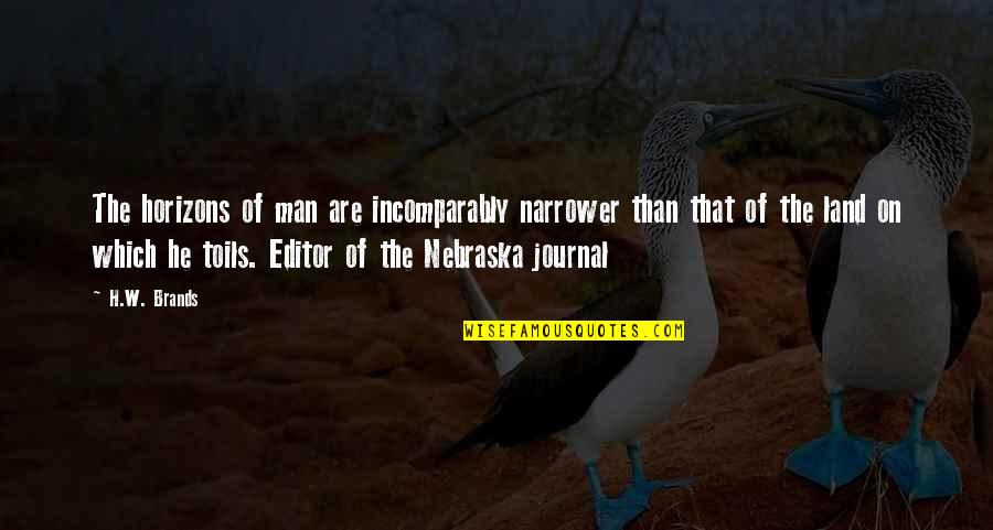 Incomparably Quotes By H.W. Brands: The horizons of man are incomparably narrower than