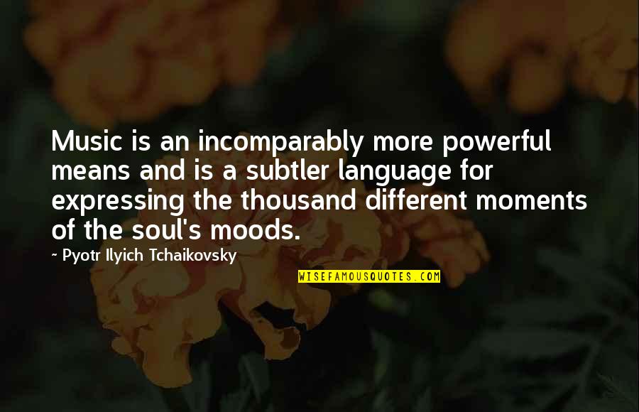 Incomparably Quotes By Pyotr Ilyich Tchaikovsky: Music is an incomparably more powerful means and