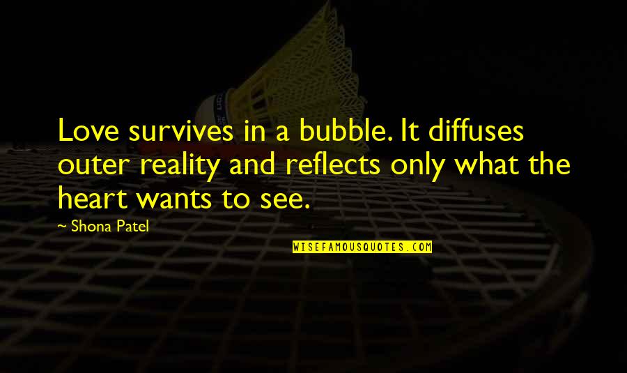 Incompatibilidade Quotes By Shona Patel: Love survives in a bubble. It diffuses outer