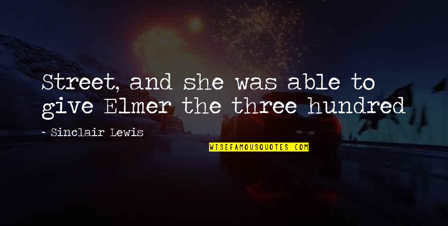 Incompatibilities Quotes By Sinclair Lewis: Street, and she was able to give Elmer