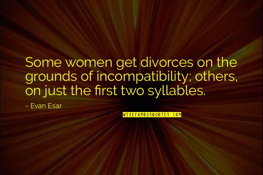 Incompatibility Quotes By Evan Esar: Some women get divorces on the grounds of