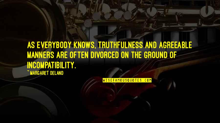 Incompatibility Quotes By Margaret Deland: As everybody knows, truthfulness and agreeable manners are