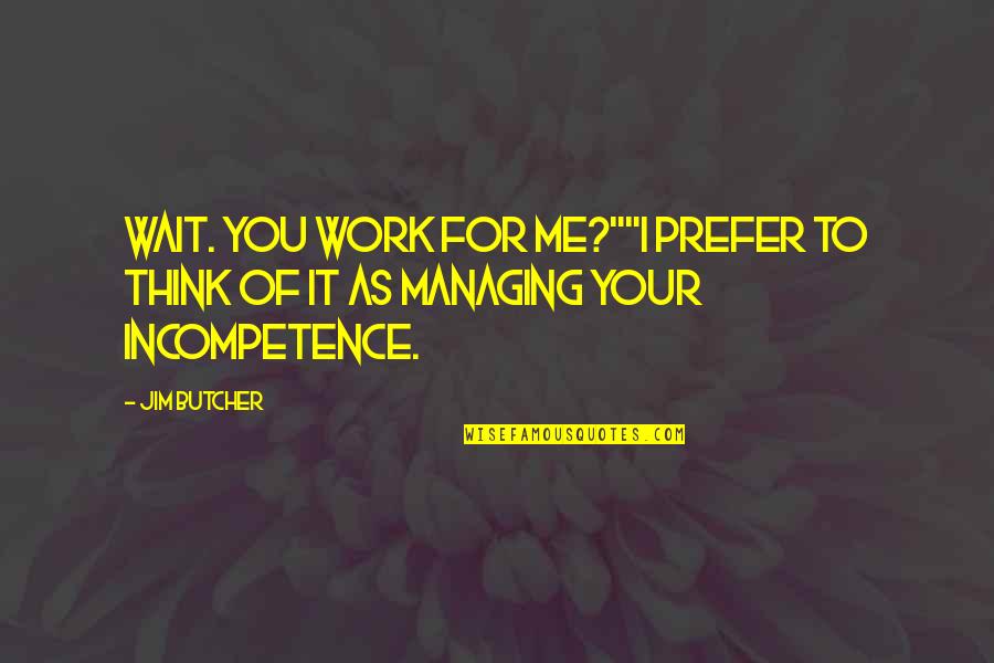 Incompetence At Work Quotes By Jim Butcher: Wait. You work for me?""I prefer to think