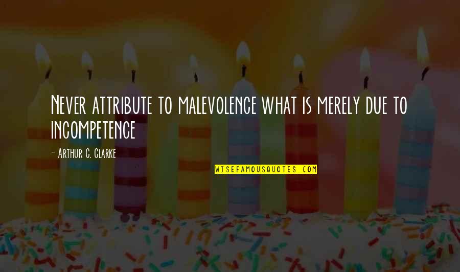 Incompetence Quotes By Arthur C. Clarke: Never attribute to malevolence what is merely due