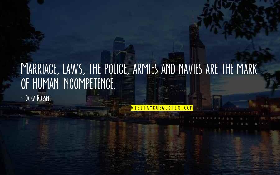 Incompetence Quotes By Dora Russell: Marriage, laws, the police, armies and navies are