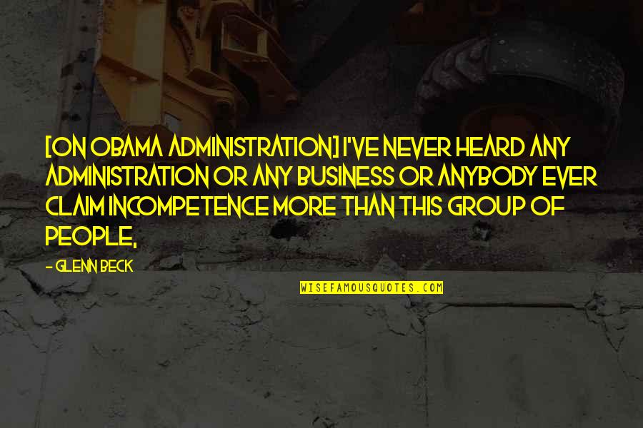 Incompetence Quotes By Glenn Beck: [On Obama Administration] I've never heard any administration