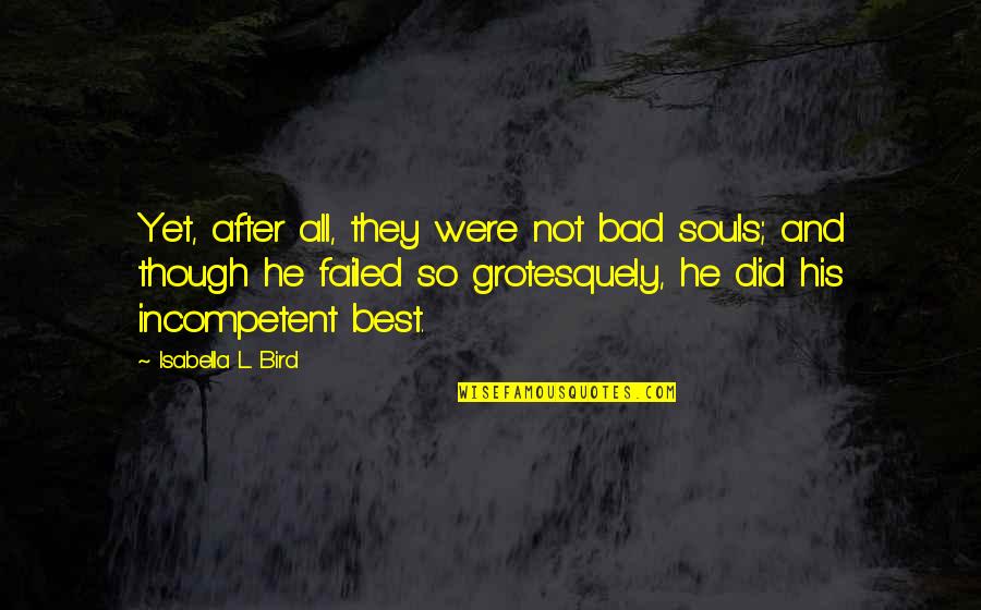 Incompetence Quotes By Isabella L. Bird: Yet, after all, they were not bad souls;