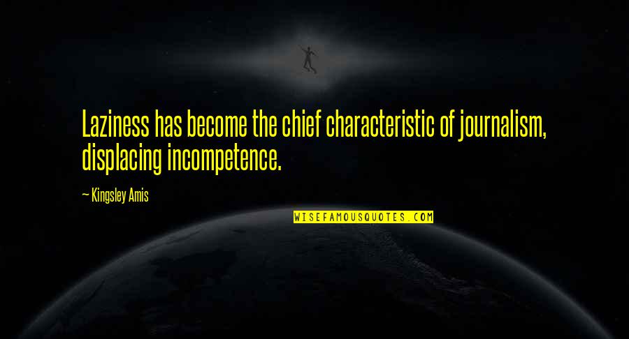 Incompetence Quotes By Kingsley Amis: Laziness has become the chief characteristic of journalism,