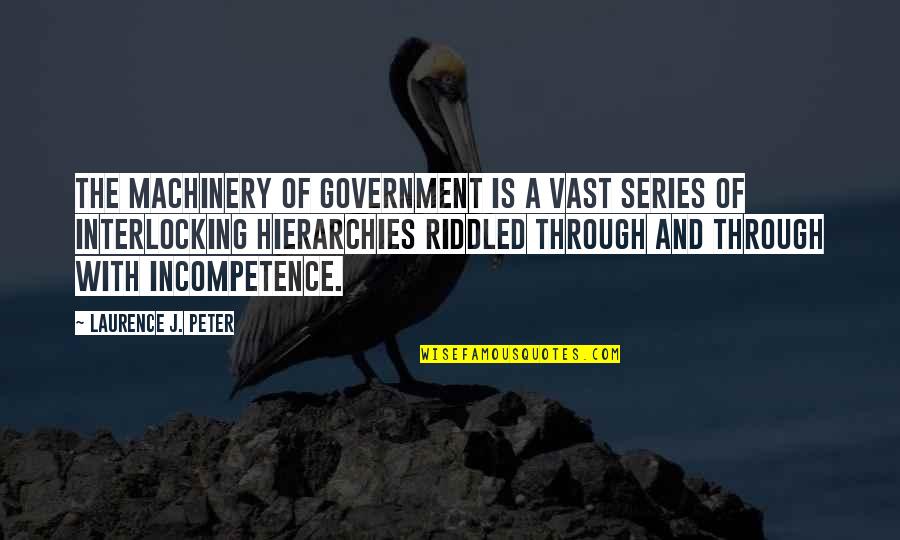 Incompetence Quotes By Laurence J. Peter: The machinery of government is a vast series