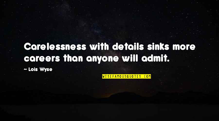 Incompetence Quotes By Lois Wyse: Carelessness with details sinks more careers than anyone