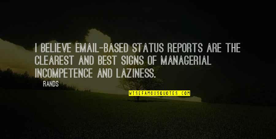 Incompetence Quotes By Rands: I believe email-based status reports are the clearest