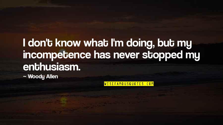 Incompetence Quotes By Woody Allen: I don't know what I'm doing, but my