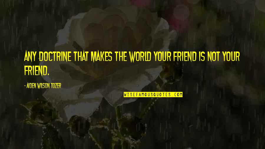 Incompetencia Cervical Quotes By Aiden Wilson Tozer: Any doctrine that makes the world your friend Incompetencia Cervical Quotes By Aiden Wilson Tozer: Any doctrine that makes the world your friend