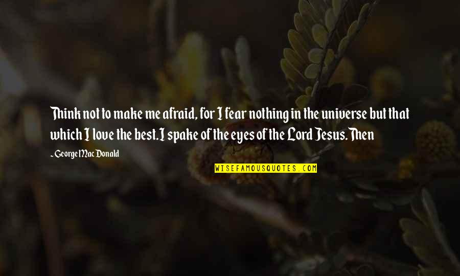 Incompetencia Definicion Quotes By George MacDonald: Think not to make me afraid, for I Incompetencia Definicion Quotes By George MacDonald: Think not to make me afraid, for I