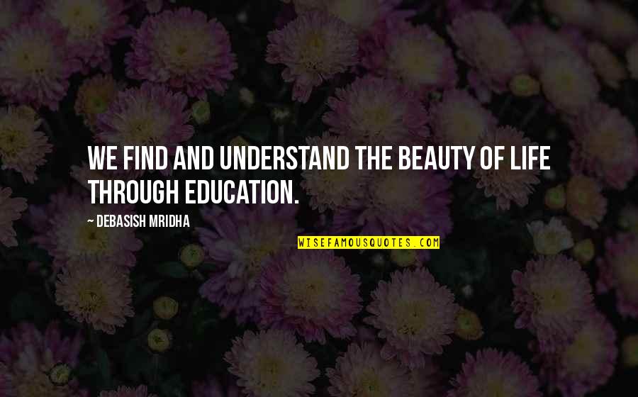 Incompetencies Quotes By Debasish Mridha: We find and understand the beauty of life Incompetencies Quotes By Debasish Mridha: We find and understand the beauty of life