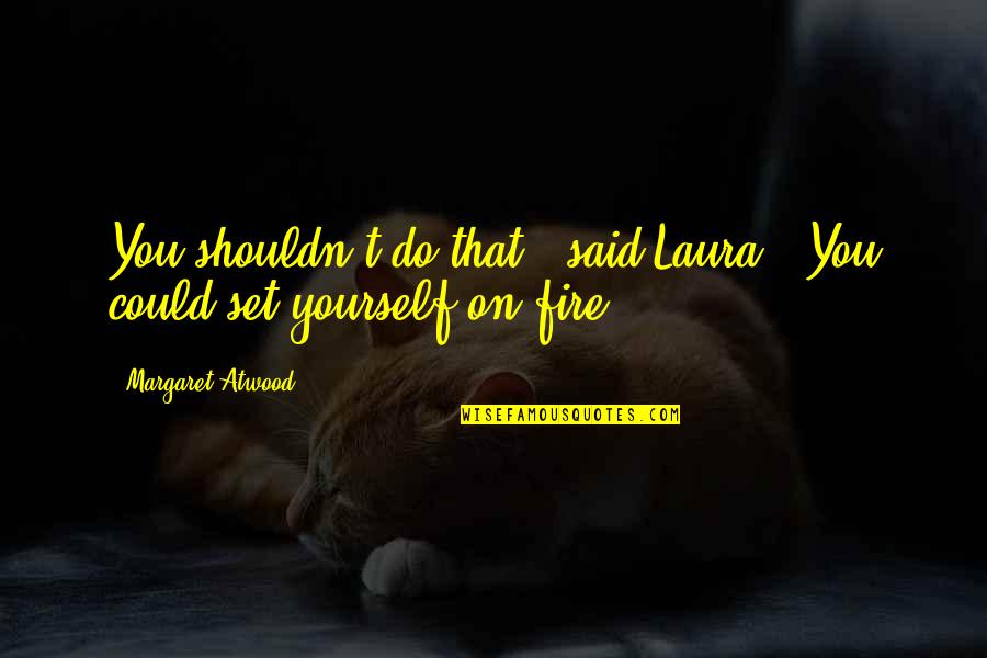 Incompetent Leader Quotes By Margaret Atwood: You shouldn't do that," said Laura. "You could Incompetent Leader Quotes By Margaret Atwood: You shouldn't do that," said Laura. "You could