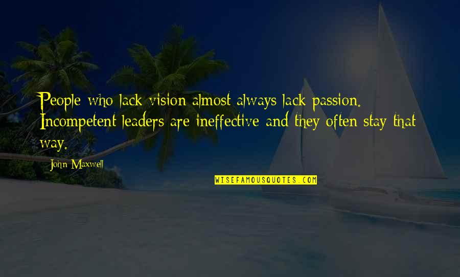 Incompetent Leaders Quotes By John Maxwell: People who lack vision almost always lack passion.