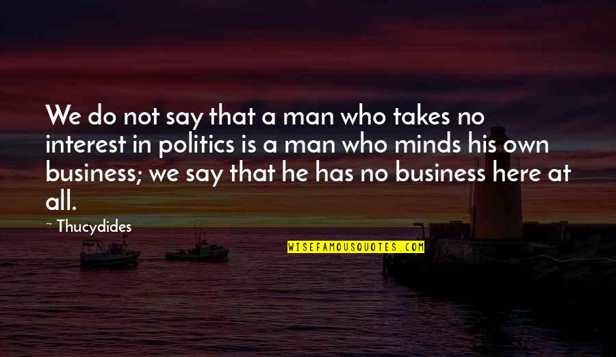 Incompetent Leadership Quotes By Thucydides: We do not say that a man who