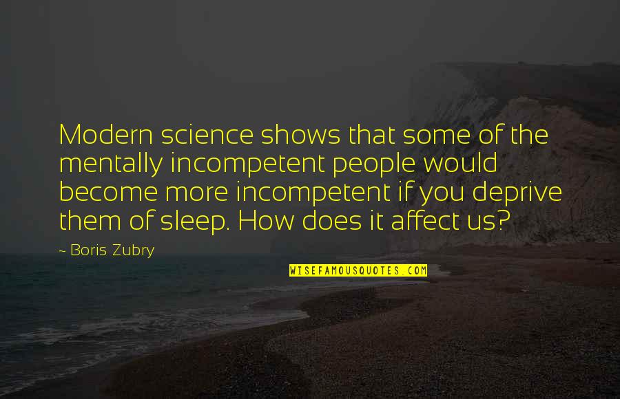 Incompetent People Quotes By Boris Zubry: Modern science shows that some of the mentally