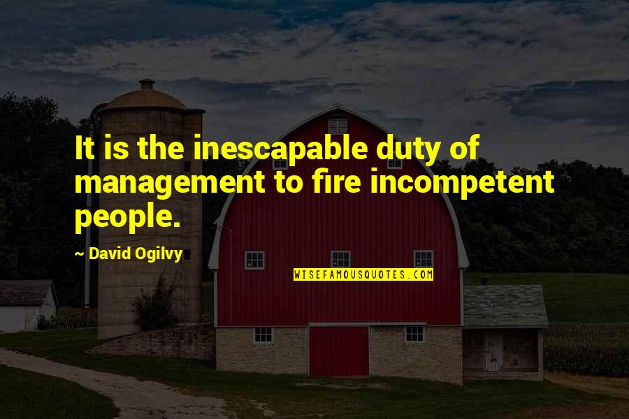 Incompetent People Quotes By David Ogilvy: It is the inescapable duty of management to