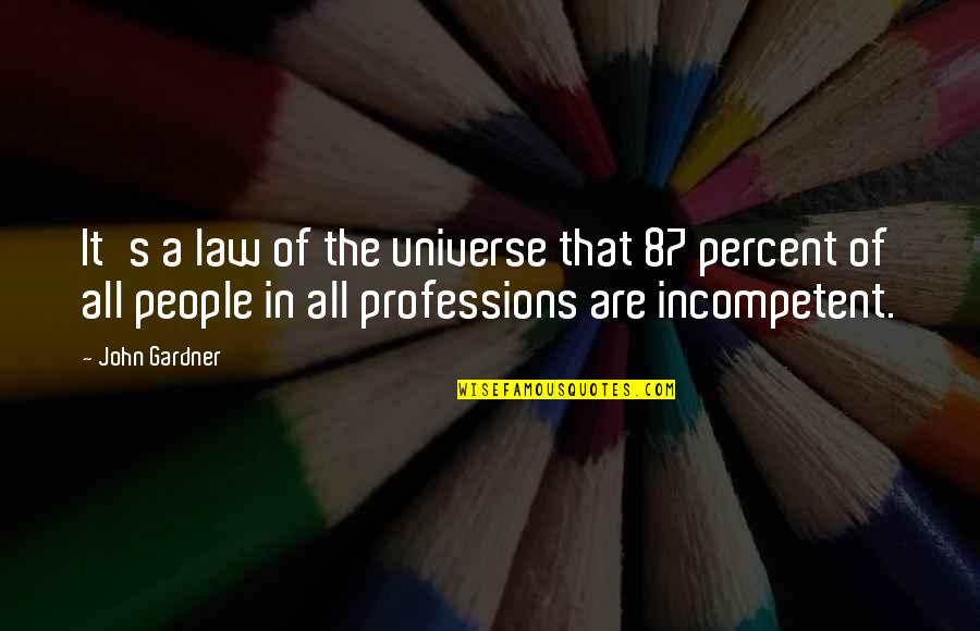 Incompetent People Quotes By John Gardner: It's a law of the universe that 87