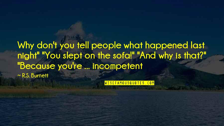 Incompetent People Quotes By R.S. Burnett: Why don't you tell people what happened last
