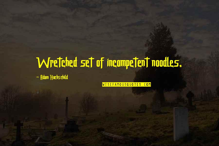 Incompetent Quotes By Adam Hochschild: Wretched set of incompetent noodles.
