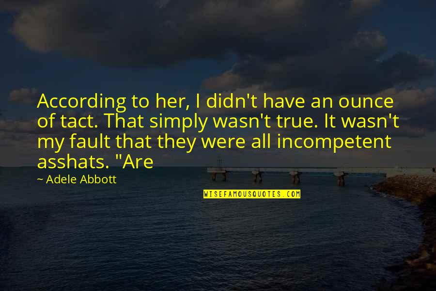 Incompetent Quotes By Adele Abbott: According to her, I didn't have an ounce