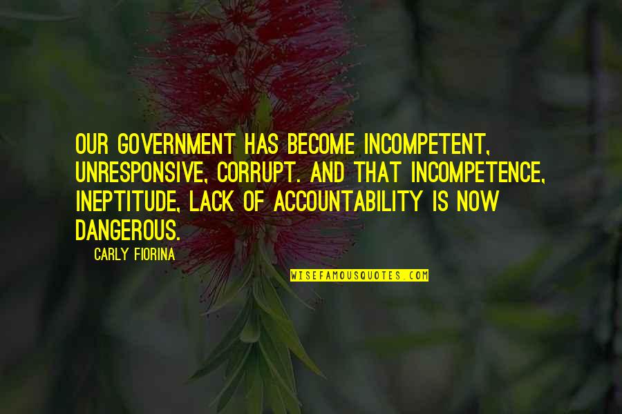 Incompetent Quotes By Carly Fiorina: Our government has become incompetent, unresponsive, corrupt. And