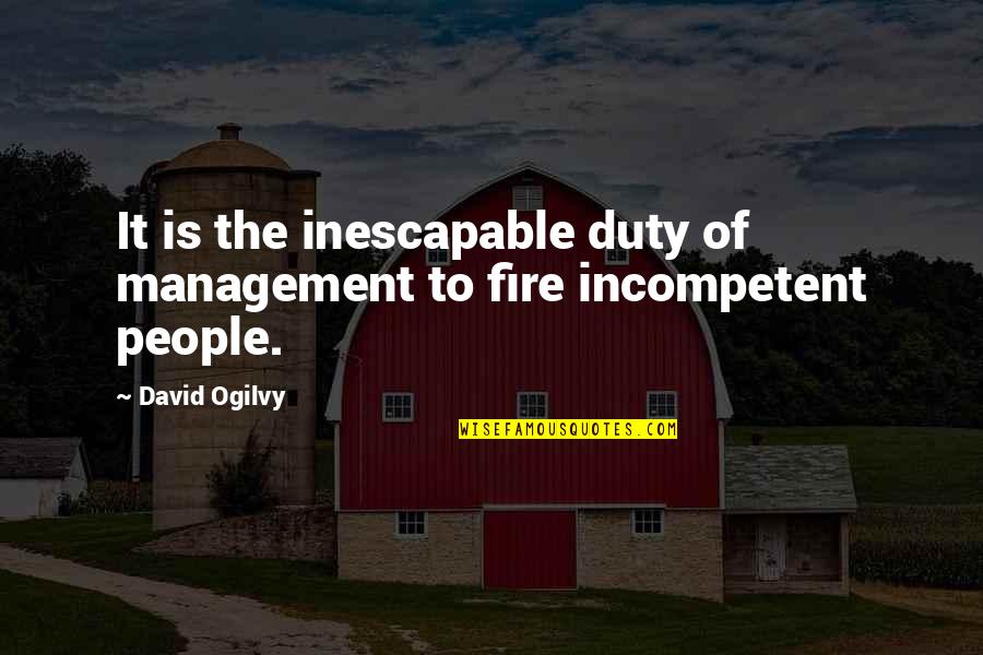 Incompetent Quotes By David Ogilvy: It is the inescapable duty of management to