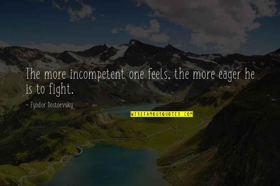 Incompetent Quotes By Fyodor Dostoevsky: The more incompetent one feels, the more eager