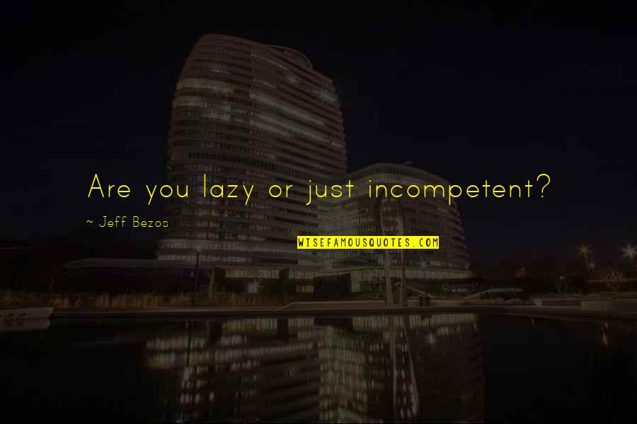 Incompetent Quotes By Jeff Bezos: Are you lazy or just incompetent?