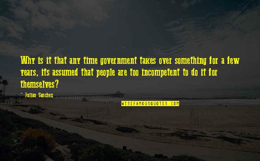 Incompetent Quotes By Julian Sanchez: Why is it that any time government takes