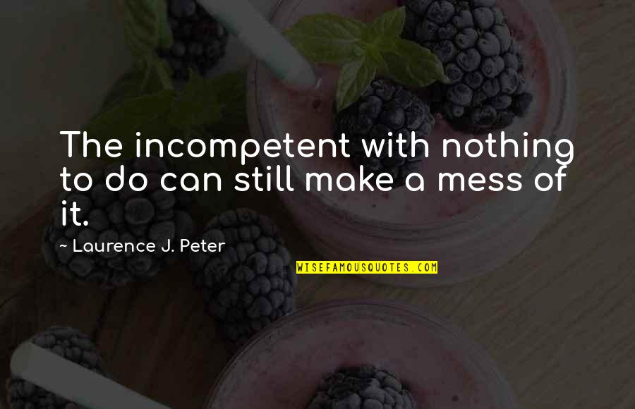 Incompetent Quotes By Laurence J. Peter: The incompetent with nothing to do can still