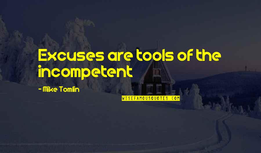 Incompetent Quotes By Mike Tomlin: Excuses are tools of the incompetent