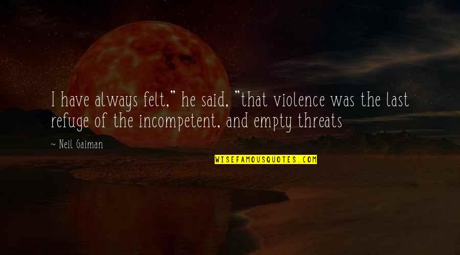 Incompetent Quotes By Neil Gaiman: I have always felt," he said, "that violence