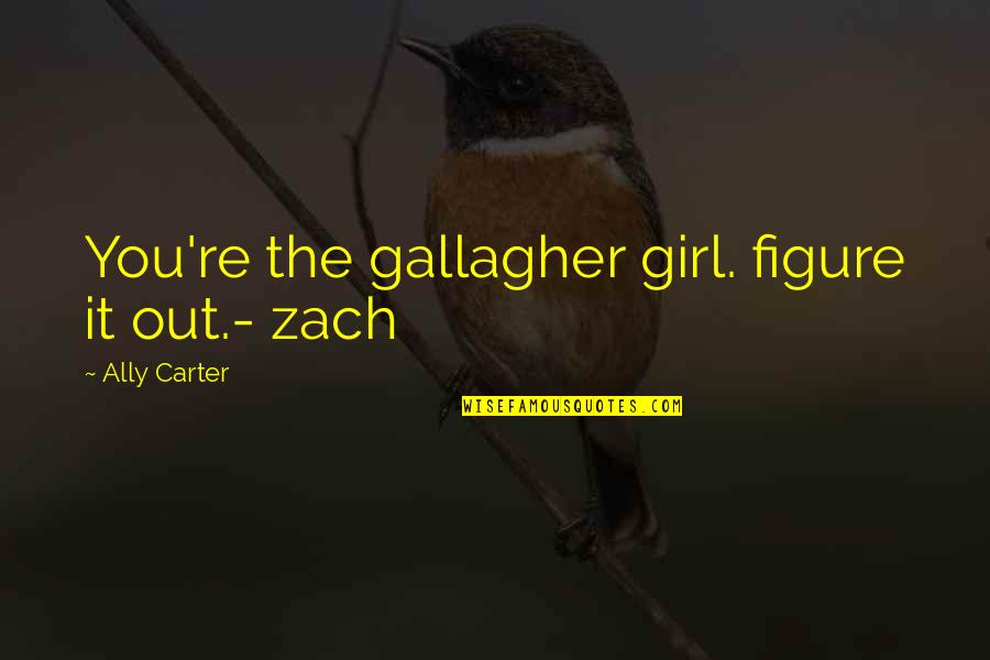 Incompetent Quotes Quotes By Ally Carter: You're the gallagher girl. figure it out.- zach