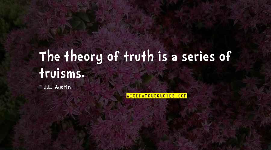 Incompetent Teachers Quotes By J.L. Austin: The theory of truth is a series of