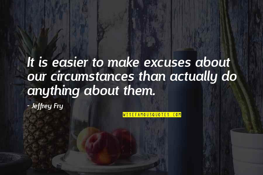 Incompetente Leerkracht Quotes By Jeffrey Fry: It is easier to make excuses about our