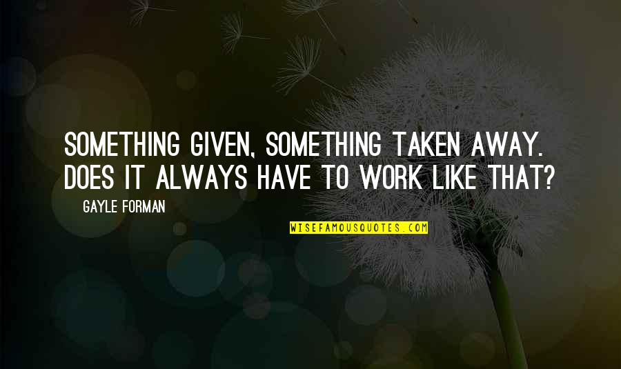 Incomplete Day Quotes By Gayle Forman: Something given, something taken away. Does it always