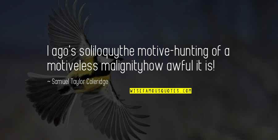 Incomplete Friendship Quotes By Samuel Taylor Coleridge: I ago's soliloquythe motive-hunting of a motiveless malignityhow