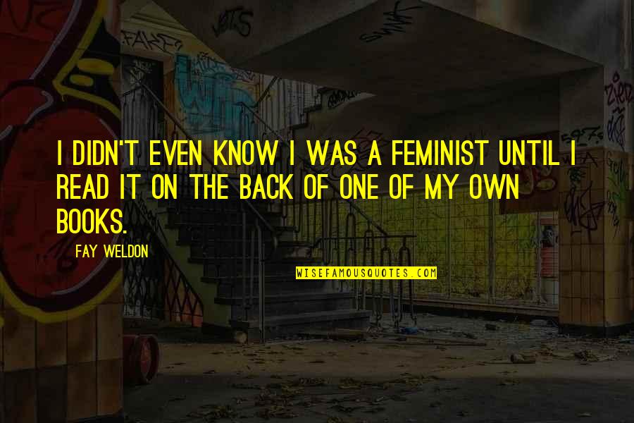 Incomplete Happiness Quotes By Fay Weldon: I didn't even know I was a feminist