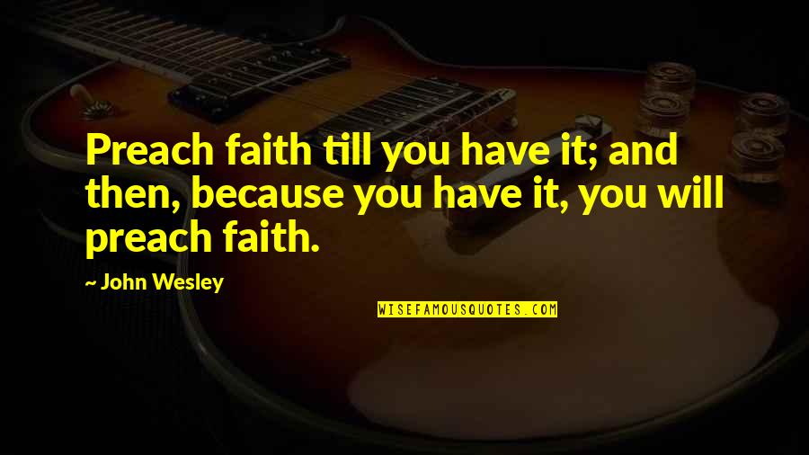 Incomplete Happiness Quotes By John Wesley: Preach faith till you have it; and then,