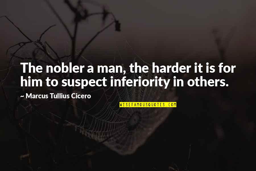 Incomplete Happiness Quotes By Marcus Tullius Cicero: The nobler a man, the harder it is