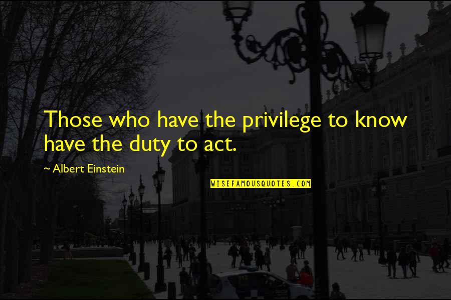 Incomplete Knowledge Is Dangerous Quotes By Albert Einstein: Those who have the privilege to know have Incomplete Knowledge Is Dangerous Quotes By Albert Einstein: Those who have the privilege to know have