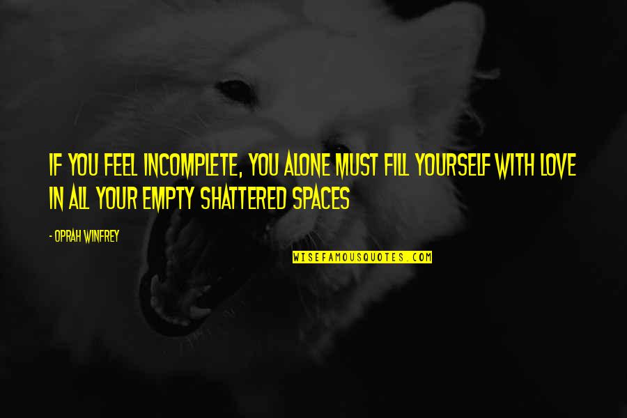 Incomplete Love Quotes By Oprah Winfrey: If you feel incomplete, you alone must fill